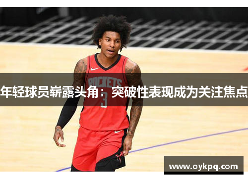 年轻球员崭露头角：突破性表现成为关注焦点