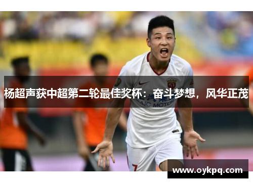 杨超声获中超第二轮最佳奖杯：奋斗梦想，风华正茂